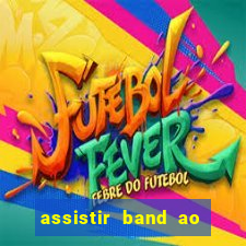 assistir band ao vivo multicanais